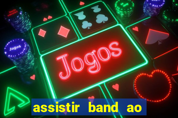 assistir band ao vivo multicanais